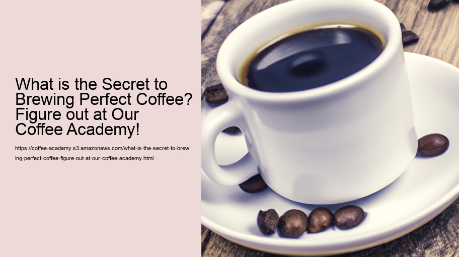 What is the Secret to Brewing Perfect Coffee? Figure out at Our Coffee Academy!